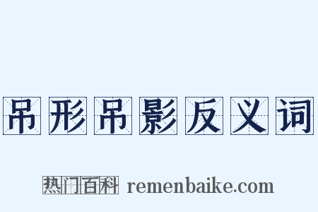 吊形吊影反义词是什么意思的图片
